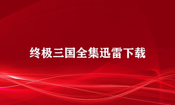 终极三国全集迅雷下载