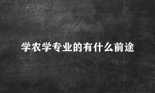 学农学专业的有什么前途