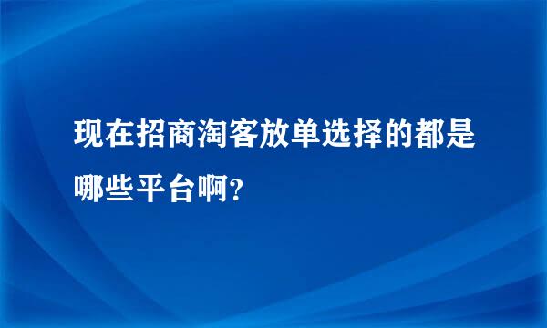 现在招商淘客放单选择的都是哪些平台啊？