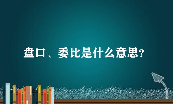 盘口、委比是什么意思？