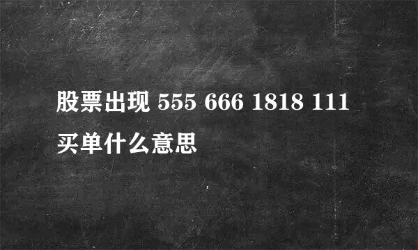 股票出现 555 666 1818 111买单什么意思