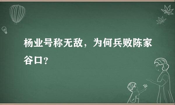 杨业号称无敌，为何兵败陈家谷口？