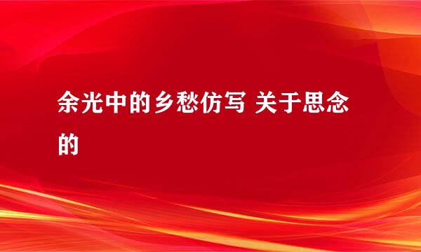 余光中的乡愁仿写 关于思念的