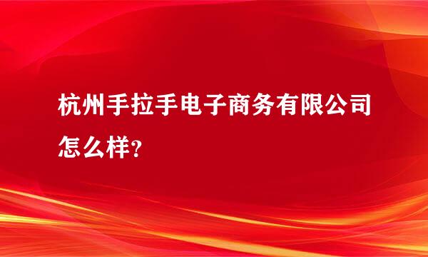 杭州手拉手电子商务有限公司怎么样？