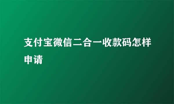 支付宝微信二合一收款码怎样申请