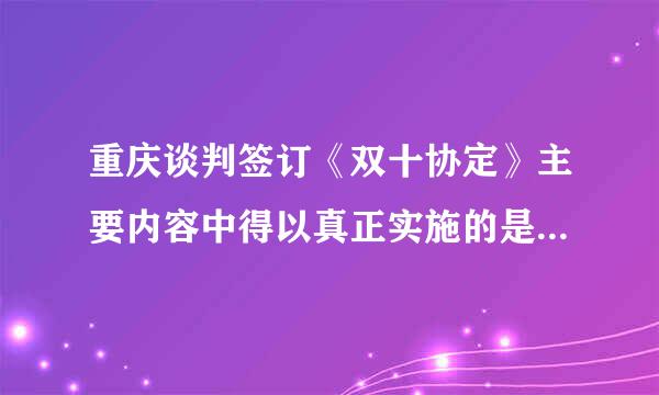 重庆谈判签订《双十协定》主要内容中得以真正实施的是什么 解析过程