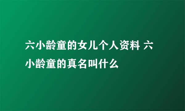 六小龄童的女儿个人资料 六小龄童的真名叫什么