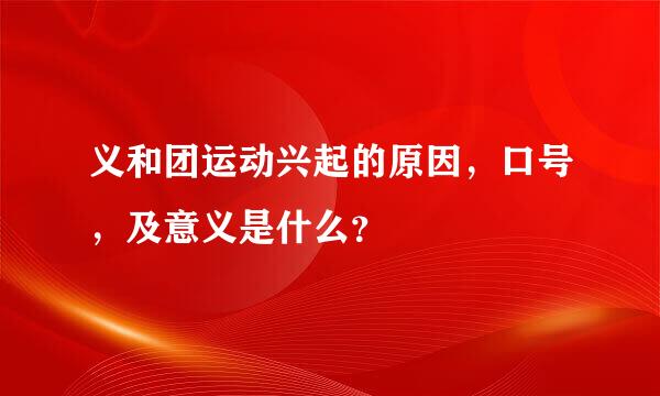 义和团运动兴起的原因，口号，及意义是什么？