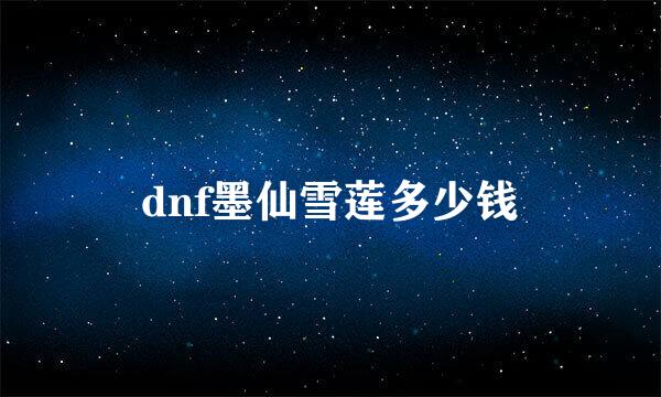 dnf墨仙雪莲多少钱