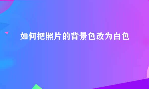 如何把照片的背景色改为白色