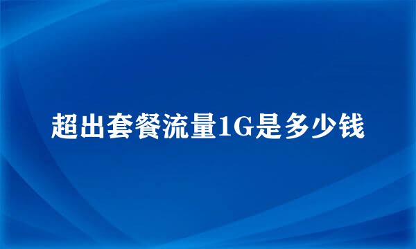 超出套餐流量1G是多少钱