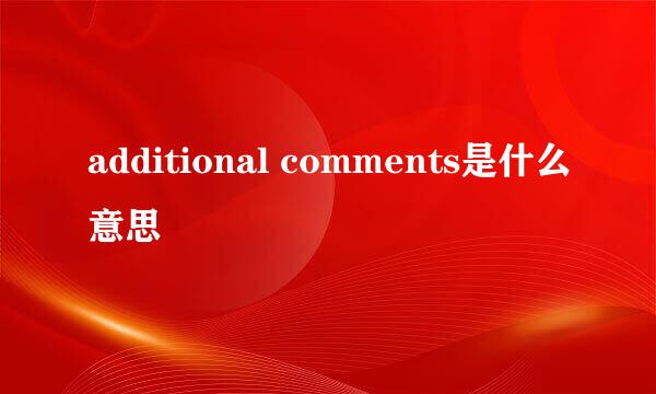 additional comments是什么意思