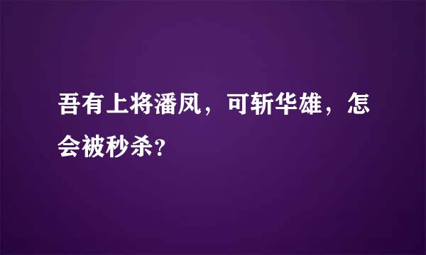 吾有上将潘凤，可斩华雄，怎会被秒杀？