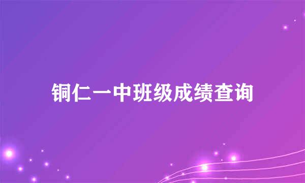 铜仁一中班级成绩查询