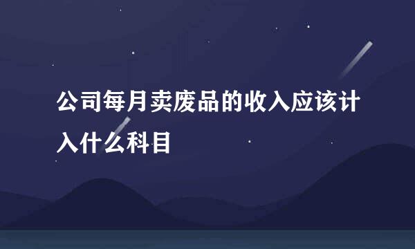 公司每月卖废品的收入应该计入什么科目