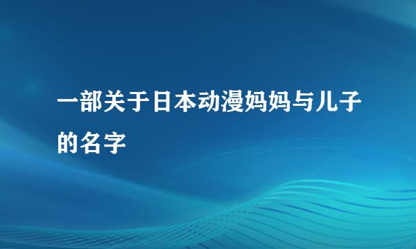 一部关于日本动漫妈妈与儿子的名字