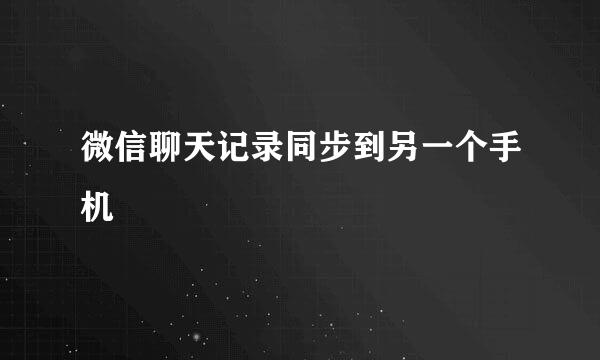 微信聊天记录同步到另一个手机