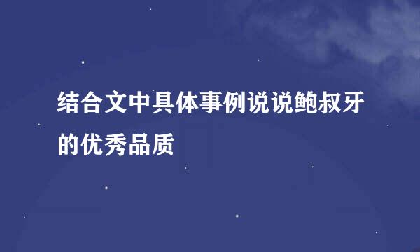 结合文中具体事例说说鲍叔牙的优秀品质