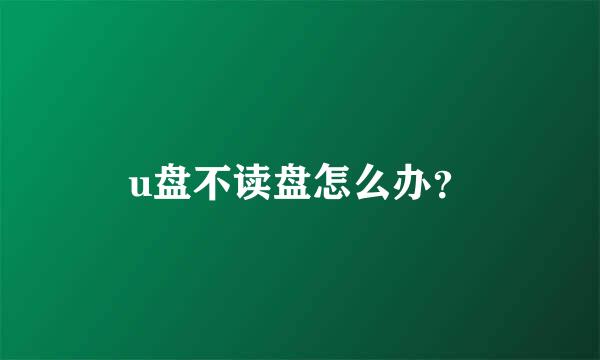 u盘不读盘怎么办？