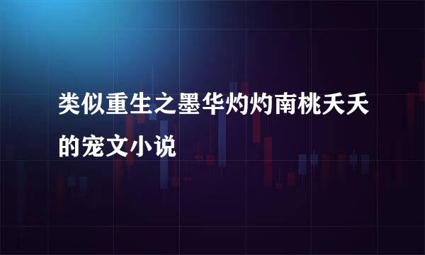 类似重生之墨华灼灼南桃夭夭的宠文小说