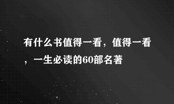 有什么书值得一看，值得一看，一生必读的60部名著