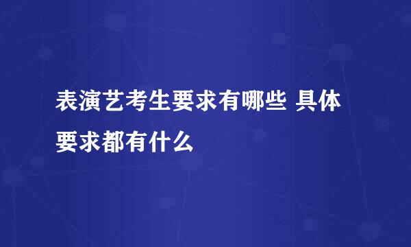 表演艺考生要求有哪些 具体要求都有什么