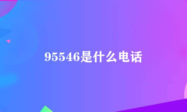 95546是什么电话