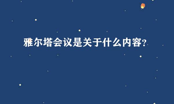 雅尔塔会议是关于什么内容？