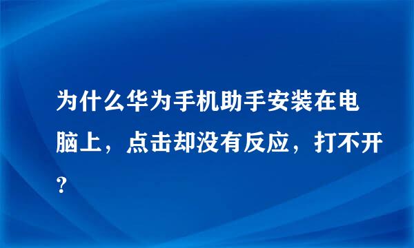 为什么华为手机助手安装在电脑上，点击却没有反应，打不开？