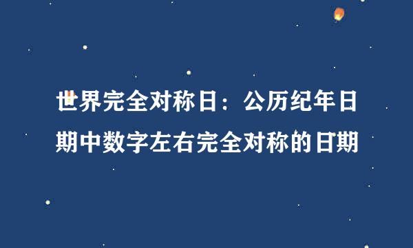 世界完全对称日：公历纪年日期中数字左右完全对称的日期