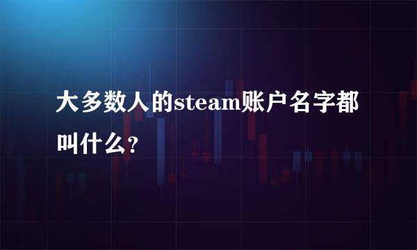 大多数人的steam账户名字都叫什么？