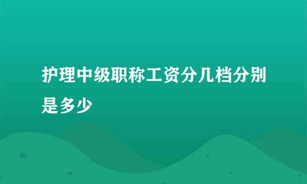 护理中级职称工资分几档分别是多少