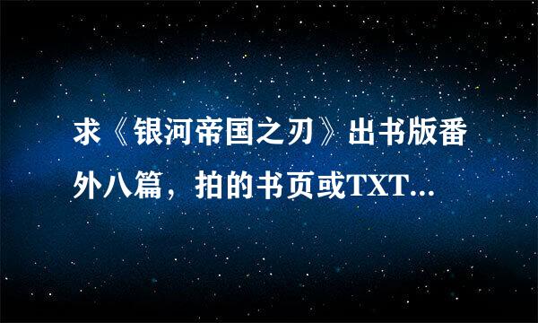 求《银河帝国之刃》出书版番外八篇，拍的书页或TXT等都可以