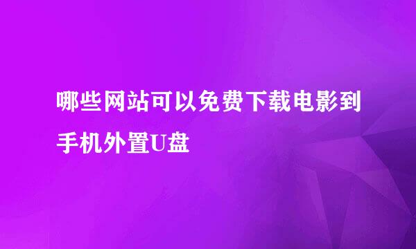 哪些网站可以免费下载电影到手机外置U盘