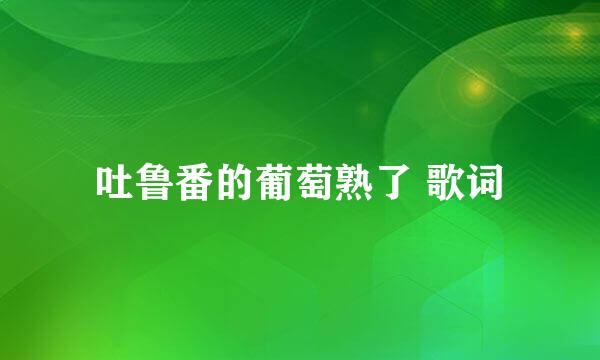 吐鲁番的葡萄熟了 歌词