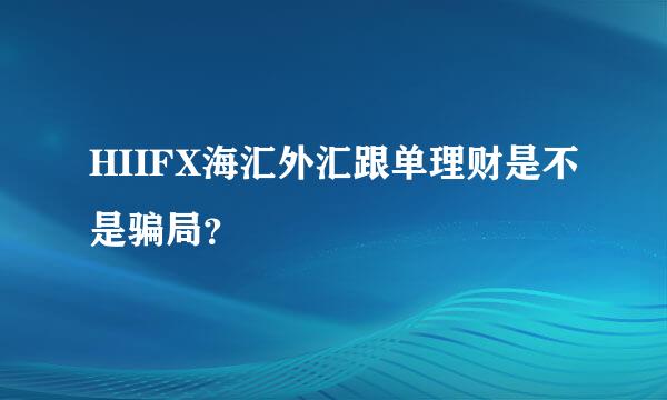 HIIFX海汇外汇跟单理财是不是骗局？