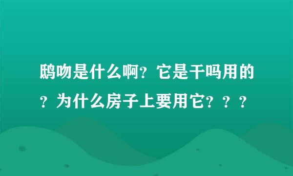 鸱吻是什么啊？它是干吗用的？为什么房子上要用它？？？