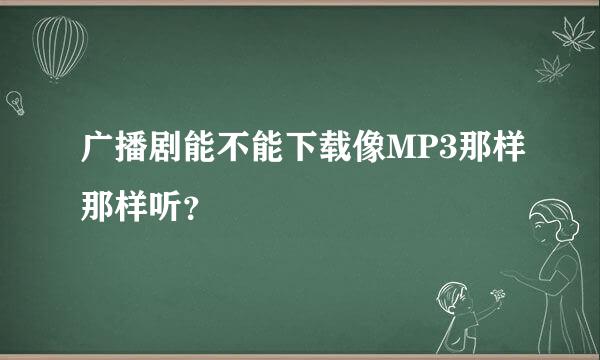 广播剧能不能下载像MP3那样那样听？