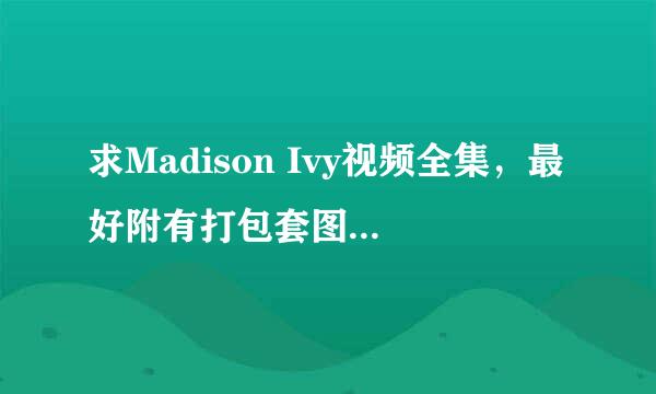 求Madison Ivy视频全集，最好附有打包套图,可以给分