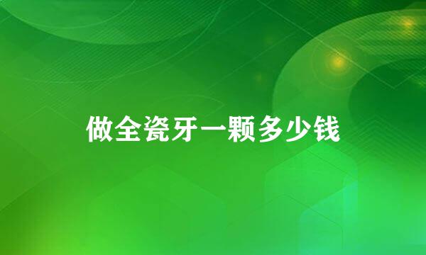 做全瓷牙一颗多少钱