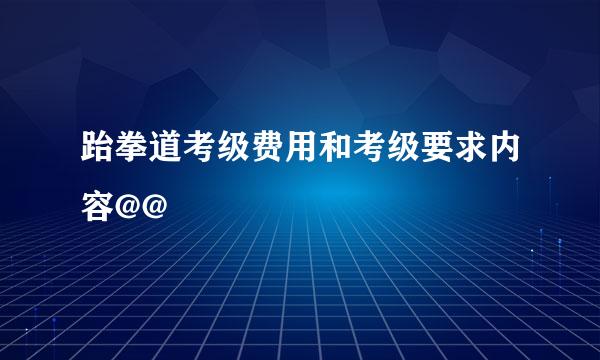 跆拳道考级费用和考级要求内容@@