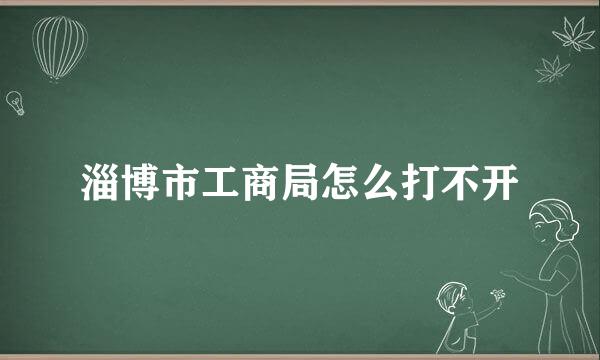 淄博市工商局怎么打不开