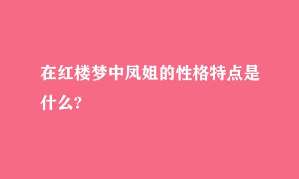 在红楼梦中凤姐的性格特点是什么?