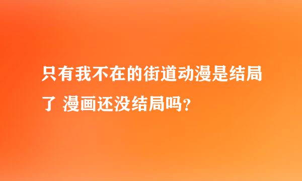 只有我不在的街道动漫是结局了 漫画还没结局吗？