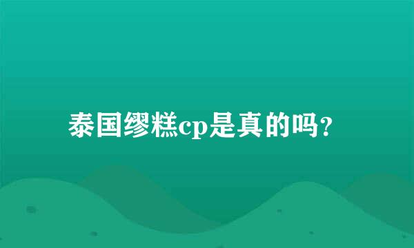 泰国缪糕cp是真的吗？