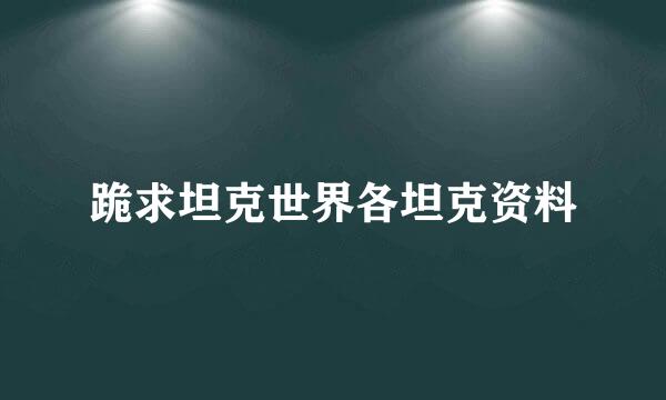 跪求坦克世界各坦克资料