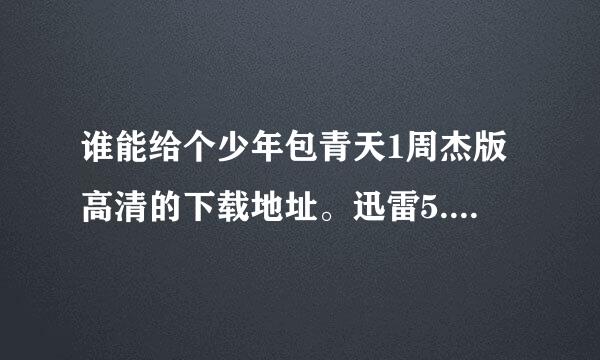 谁能给个少年包青天1周杰版高清的下载地址。迅雷5.几G的不怎么清晰