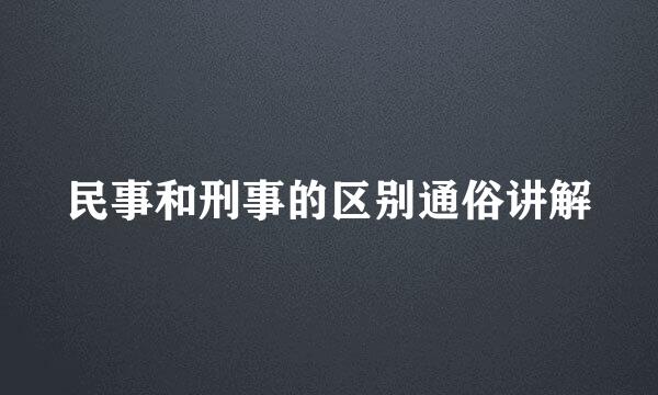 民事和刑事的区别通俗讲解