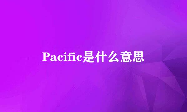 Pacific是什么意思