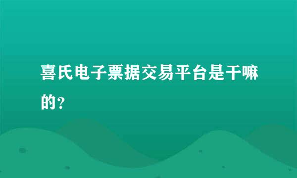 喜氏电子票据交易平台是干嘛的？